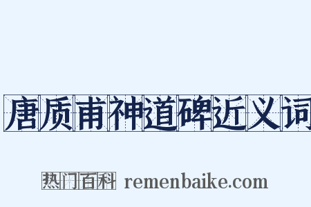 唐质甫神道碑近义词是什么意思的图片